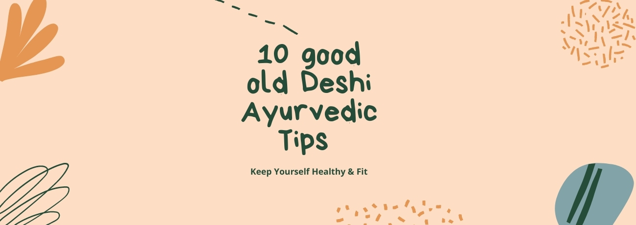 10 good old Deshi Ayurvedic earthvedicblog1 - Ayurvedic Hygiene Wellness Personal Care Products Store